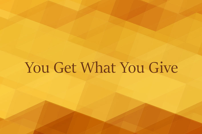 You Get What You Give